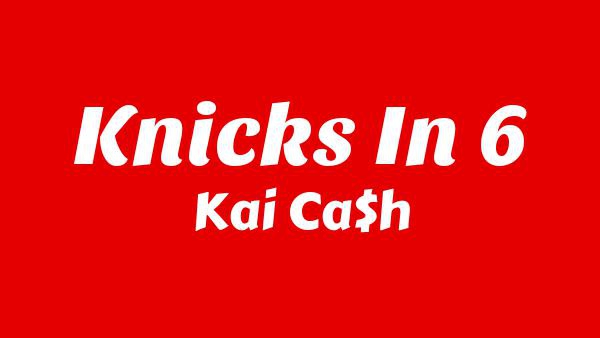 KNICKS IN 6 Lyrics - Kai Ca