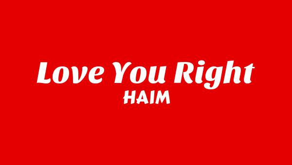 Love you right Lyrics - HAIM