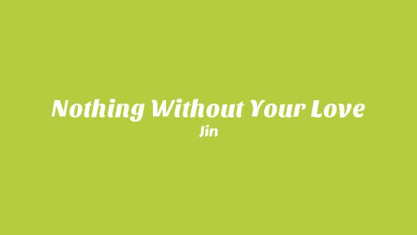Nothing Without Your Love Lyrics - Jin (진)