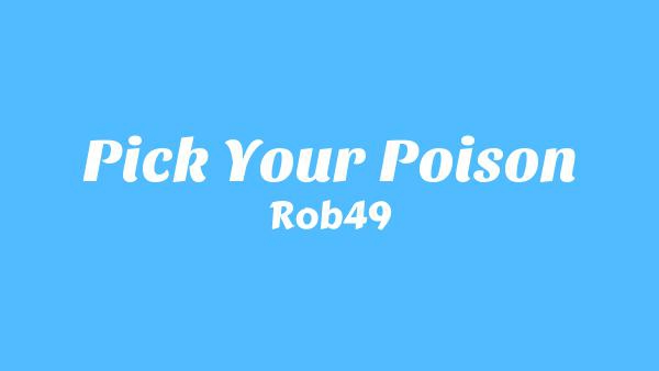 Pick Your Poison Lyrics - Rob49