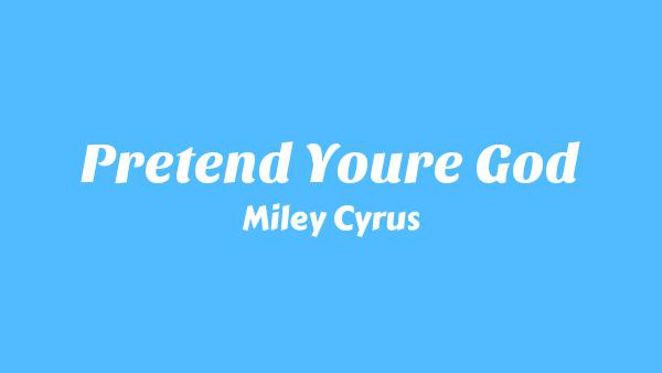 Pretend You’re God Lyrics - Miley Cyrus