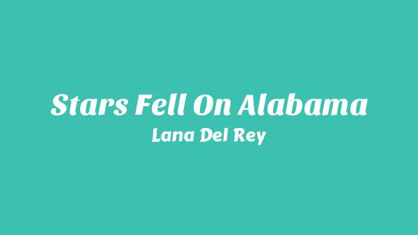 Stars Fell on Alabama Lyrics - Lana Del Rey