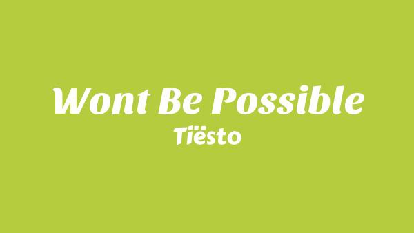 Won’t Be Possible Lyrics - Tiësto