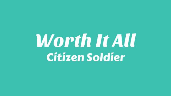 Worth It All Lyrics - Citizen Soldier
