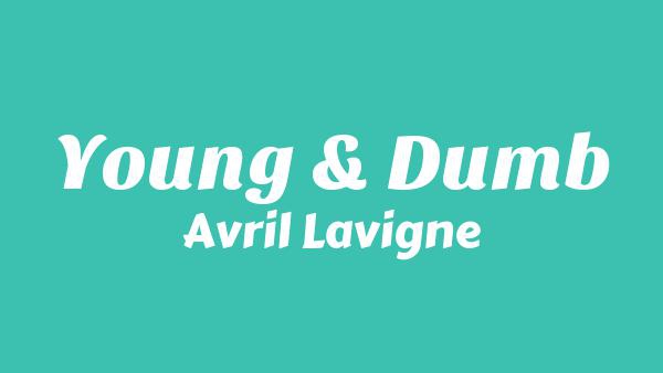 Young & Dumb Lyrics - Avril Lavigne