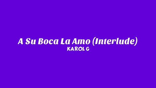 A Su Boca La Amo (Interlude) Lyrics - KAROL G