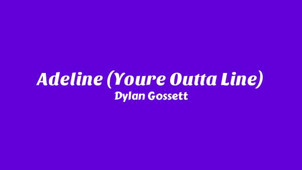 Adeline (You’re Outta Line) Lyrics - Dylan Gossett