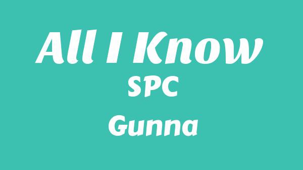 All I Know Lyrics - SPC, Gunna