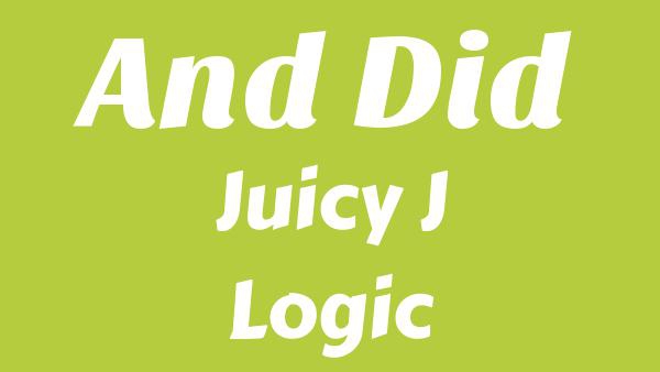 And Did Lyrics - Juicy J, Logic