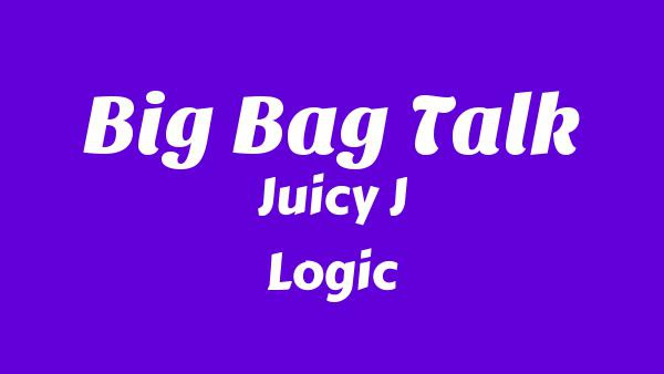 Big Bag Talk Lyrics - Juicy J, Logic
