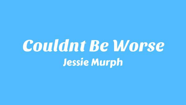 Couldn’t Be Worse Lyrics - Jessie Murph