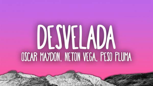 Desvelada Lyrics - Óscar Maydon, Neton Vega, Peso Pluma