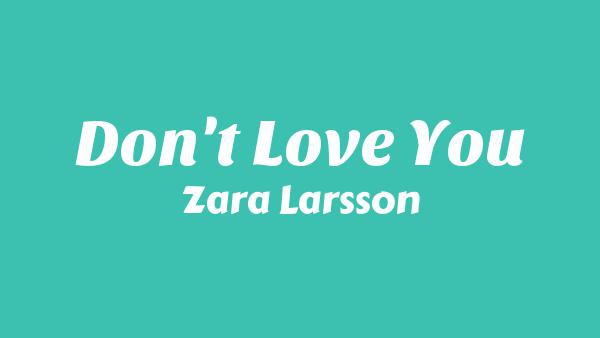 Don’t Love You Lyrics - Zara Larsson
