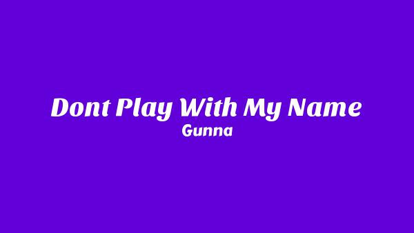 Don’t Play With My Name Lyrics - Gunna