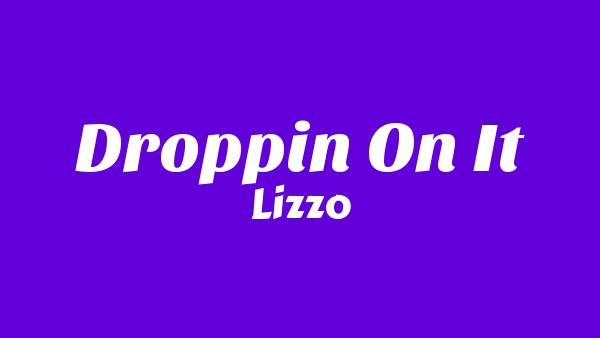 DROPPIN ON IT Lyrics - Lizzo