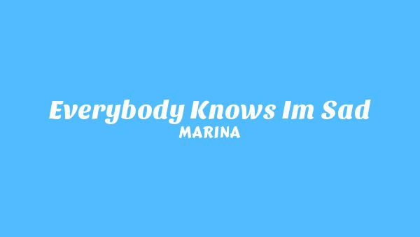EVERYBODY KNOWS I’M SAD Lyrics - MARINA