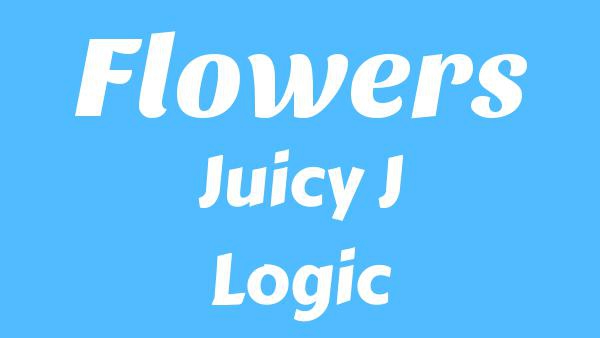 Flowers Lyrics - Juicy J, Logic