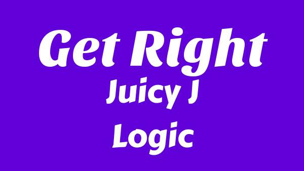 Get Right Lyrics - Juicy J, Logic