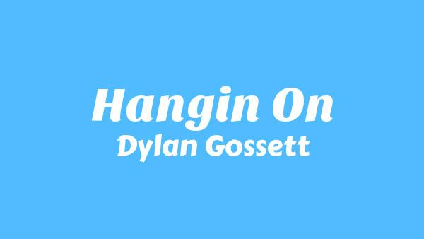 Hangin’ On Lyrics - Dylan Gossett