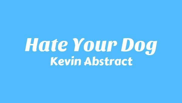 Hate Your Dog Lyrics - Kevin Abstract