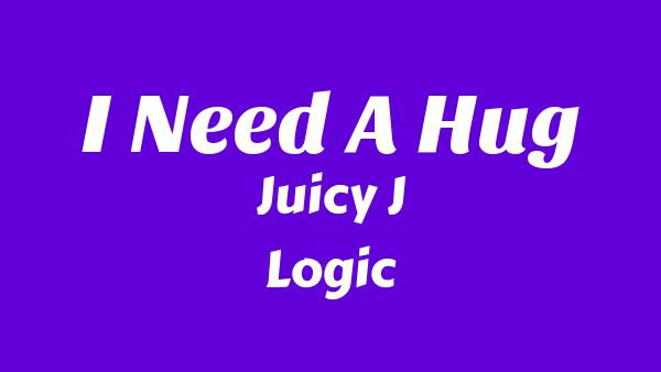 I Need A Hug Lyrics - Juicy J, Logic