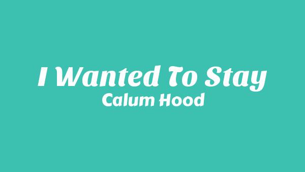 I Wanted To Stay Lyrics - Calum Hood