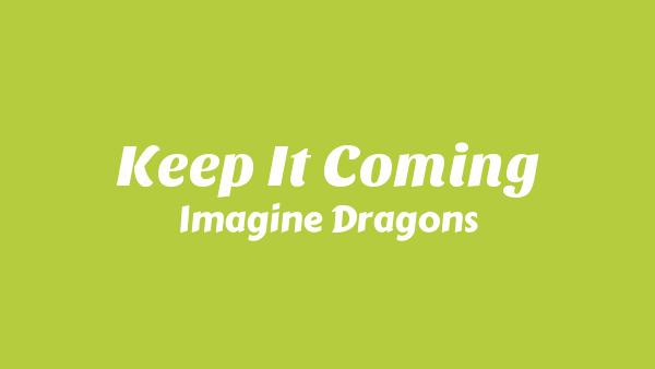 Keep It Coming Lyrics - Imagine Dragons