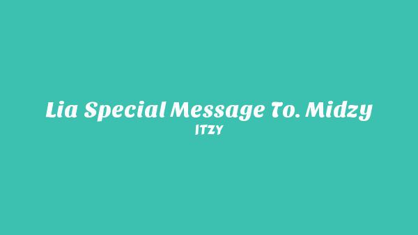 LIA SPECIAL MESSAGE TO. MIDZY Lyrics - ITZY