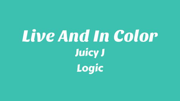 Live And In Color Lyrics - Juicy J, Logic