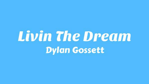 Livin’ The Dream Lyrics - Dylan Gossett
