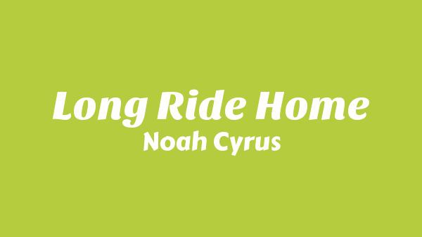 Long Ride Home Lyrics - Noah Cyrus