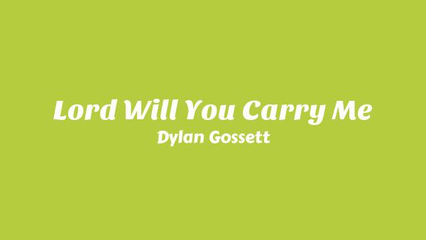 Lord Will You Carry Me Lyrics - Dylan Gossett