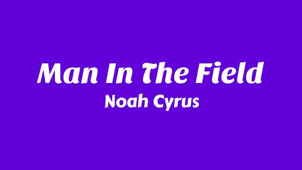 Man In The Field Lyrics - Noah Cyrus