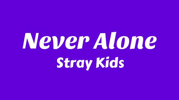 Never Alone Lyrics - Stray Kids