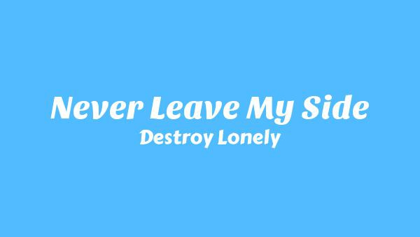 Never Leave My Side Lyrics - Destroy Lonely