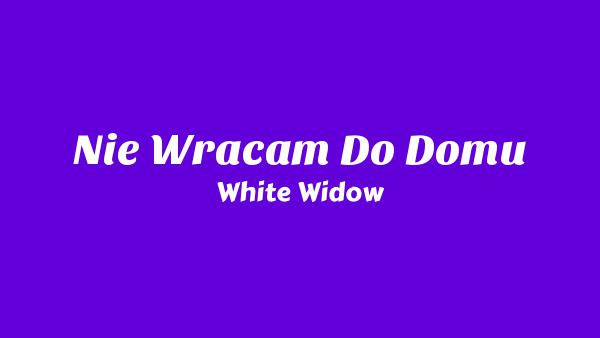 NIE WRACAM DO DOMU Lyrics - White Widow