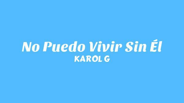 No Puedo Vivir Sin Él Lyrics - KAROL G