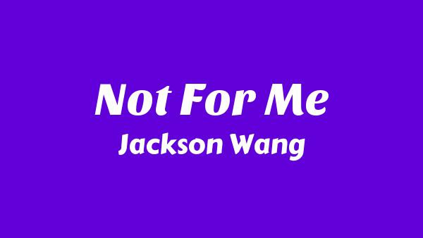 Not For Me Lyrics - Jackson Wang (王嘉爾)