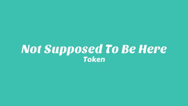 Not Supposed To Be Here Lyrics - Token