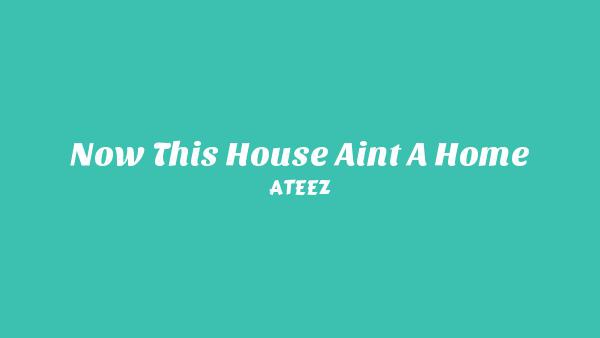 Now this house ain’t a home Lyrics - ATEEZ