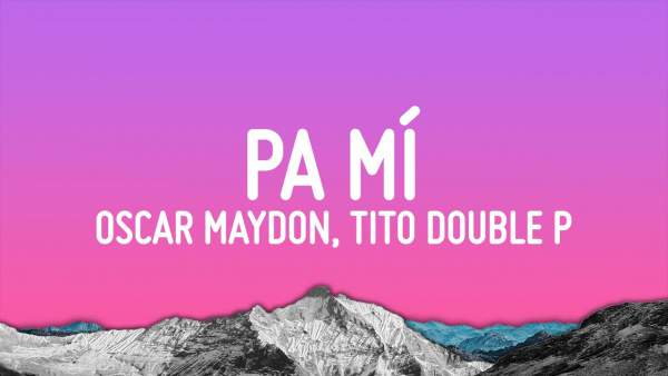 Pa Mí Lyrics - Óscar Maydon, Tito Double P