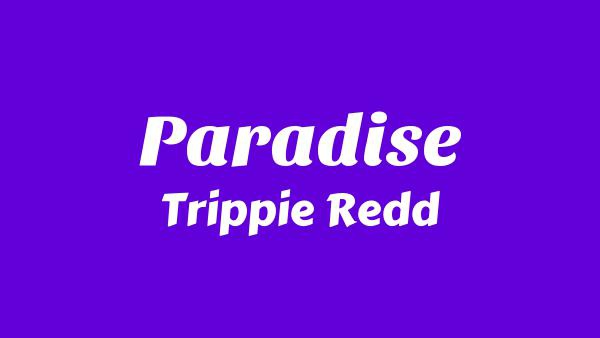 Paradise Lyrics - Trippie Redd