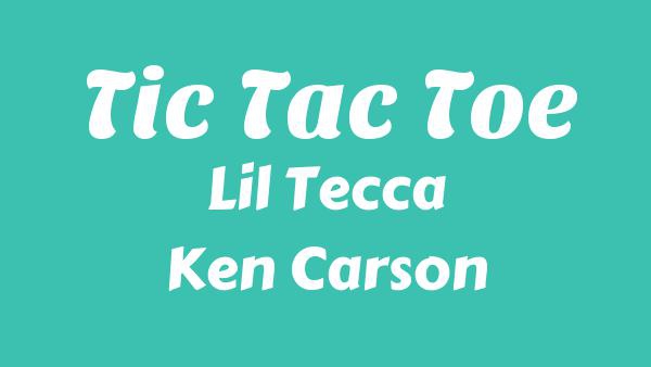 Tic Tac Toe Lyrics - Lil Tecca, Ken Carson