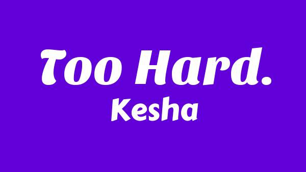 TOO HARD. Lyrics - Kesha