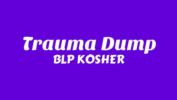 Trauma Dump Lyrics - BLP KOSHER