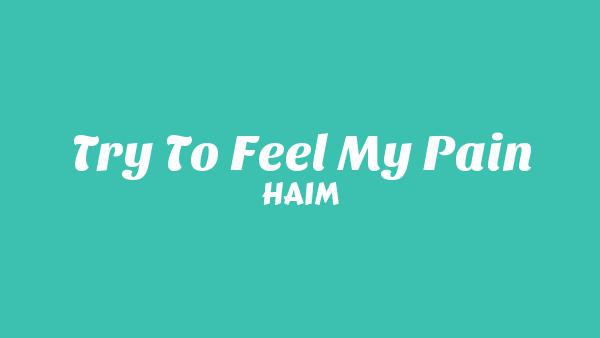 Try to feel my pain Lyrics - HAIM