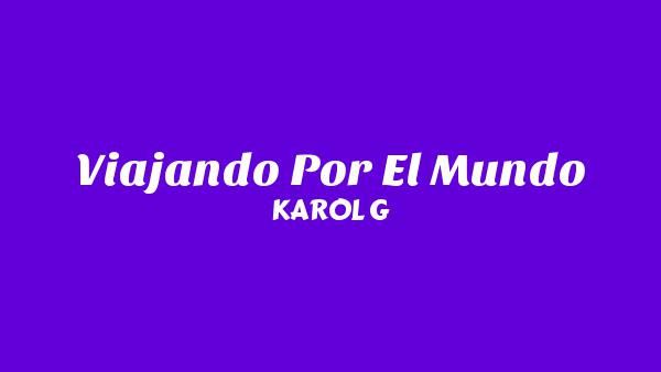 Viajando Por El Mundo Lyrics - KAROL G