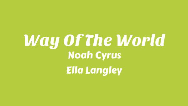 Way Of The World Lyrics - Noah Cyrus, Ella Langley