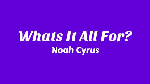 What’s It All For? Lyrics - Noah Cyrus