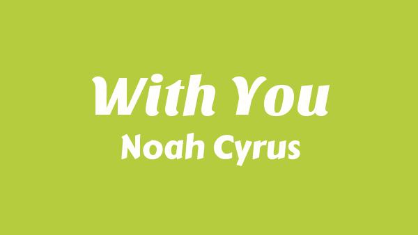 With You Lyrics - Noah Cyrus